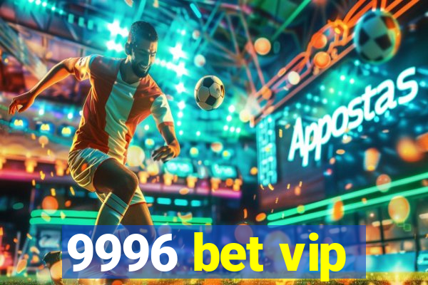 9996 bet vip